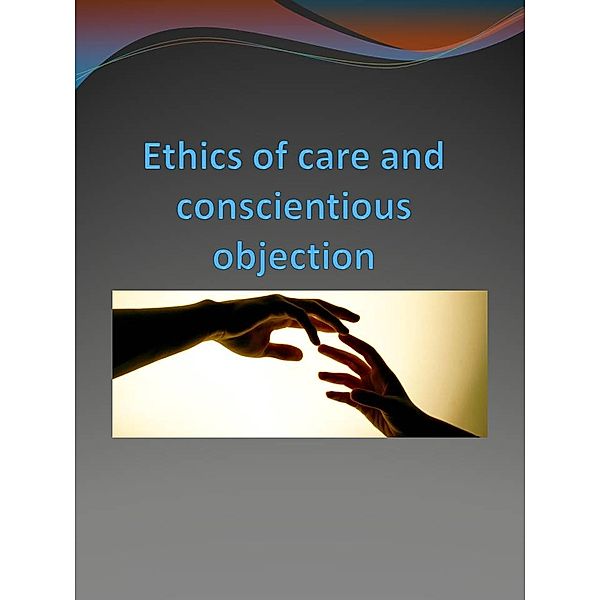 Ethics of care and conscientious objection, Raquel Cristina Santana Suarez, Raul Miguel Santana Suarez, Beatriz Urtasun Olza, Maitane Ocariz Eguia, Myriam Paola Zudaire Ganuza