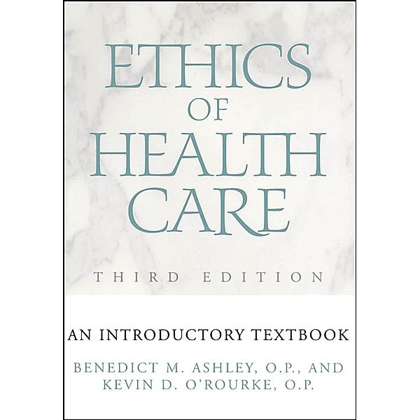 Ethics of Health Care, Benedict M. Ashley, Kevin D. O'Rourke