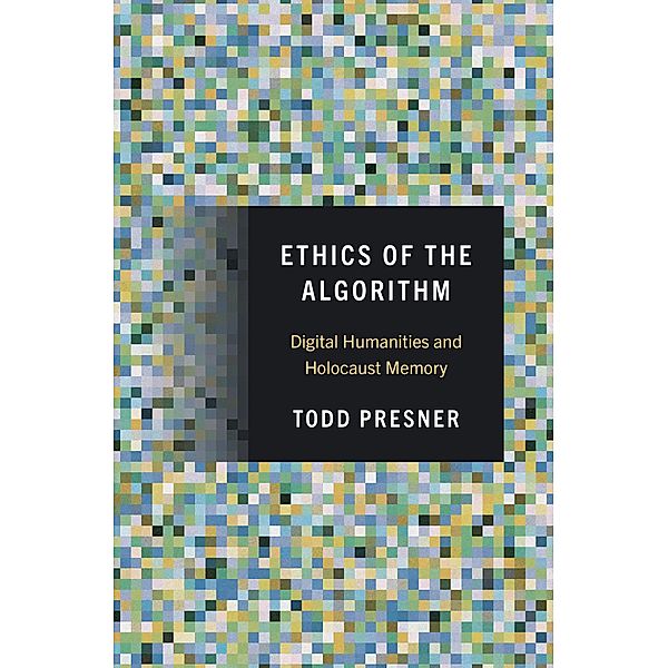 Ethics of the Algorithm, Todd Presner