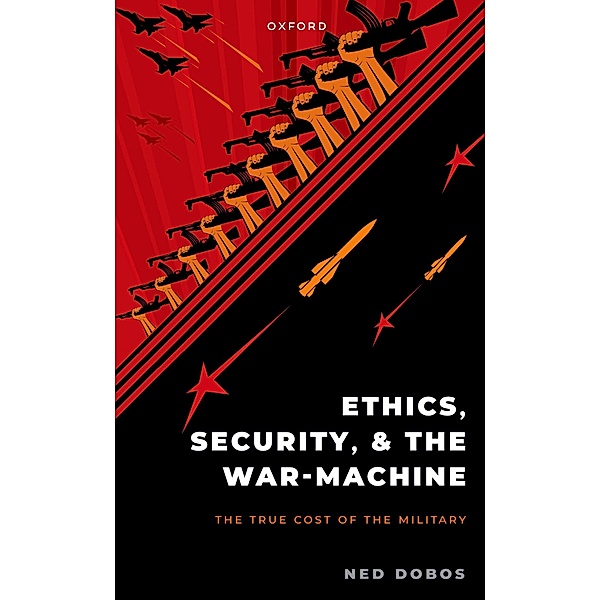 Ethics, Security, and the War Machine, Ned Dobos