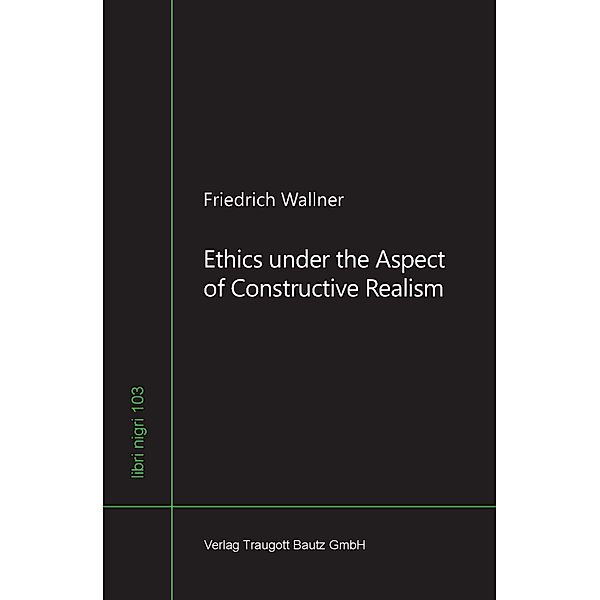 Ethics under the Aspect of Constructive Realism / libri nigri Bd.103, Friedrich Wallner