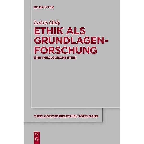 Ethik als Grundlagenforschung / Theologische Bibliothek Töpelmann Bd.190, Lukas Ohly