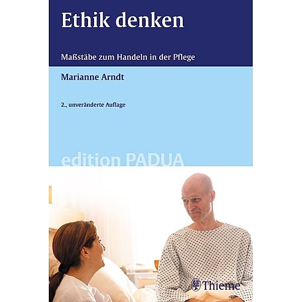 Ethik denken - Maßstäbe zum Handeln in der Pflege / Edition Padua, Marianne Arndt