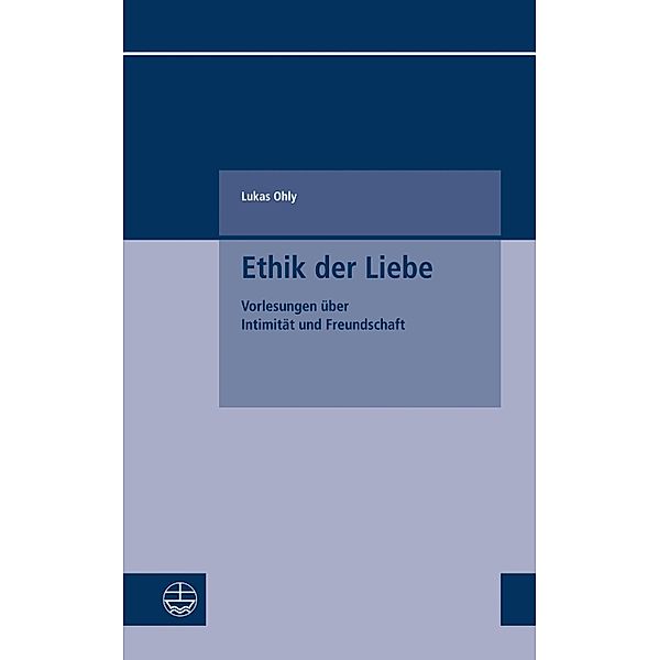 Ethik der Liebe / Kleine Schriften des Fachbereichs Evangelische Theologie der Goethe-Universität Frankfurt am Main Bd.8, Lukas Ohly