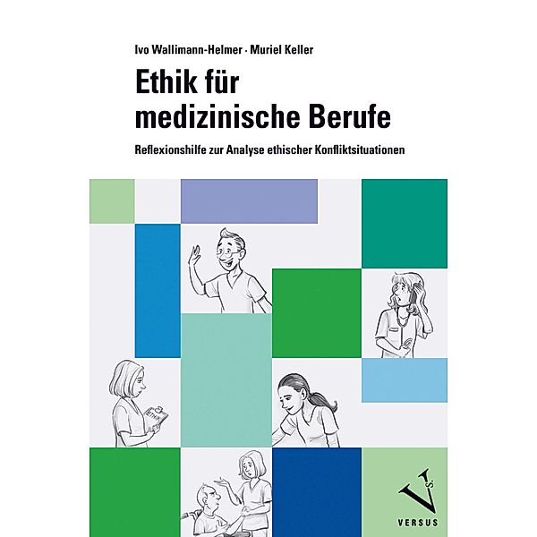 Ethik für medizinische Berufe, Ivo Wallimann-Helmer, Muriel Keller