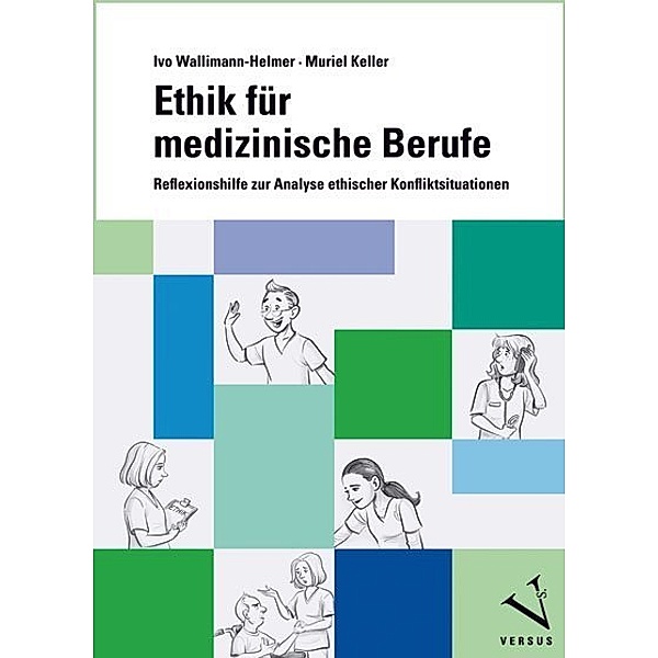 Ethik für medizinische Berufe, Ivo Wallimann-Helmer, Muriel Keller