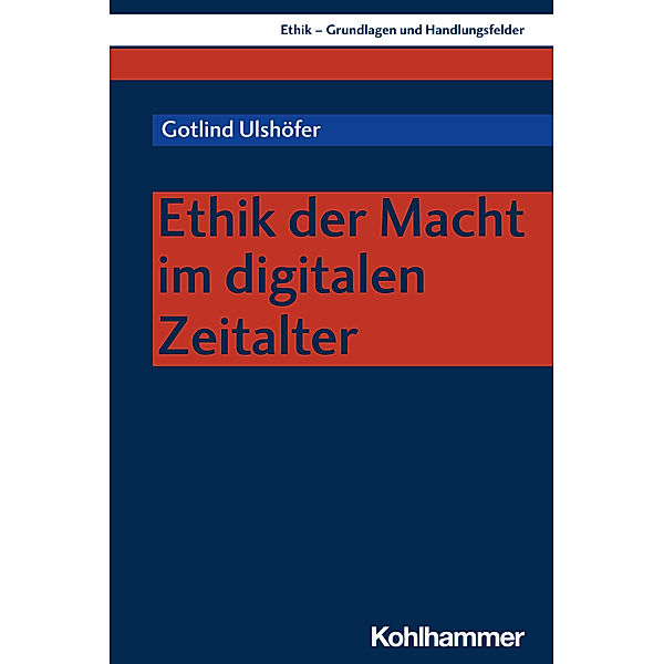 Ethik - Grundlagen und Handlungsfelder / Ethik der Macht im digitalen Zeitalter, Gotlind Ulshöfer