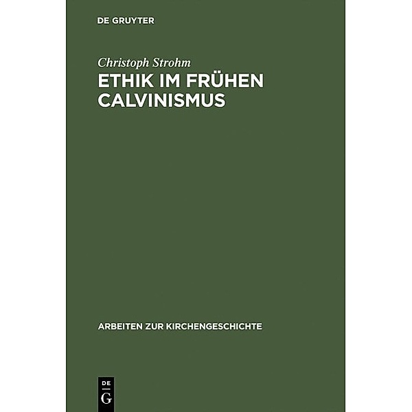 Ethik im frühen Calvinismus / Arbeiten zur Kirchengeschichte Bd.65, Christoph Strohm