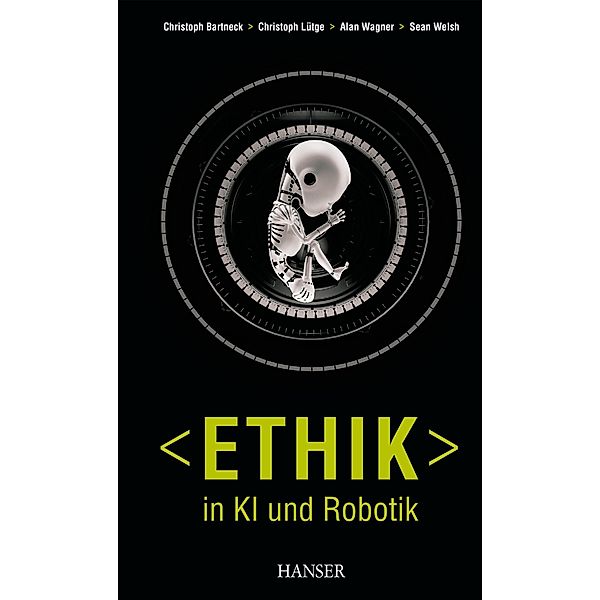 Ethik in KI und Robotik, Christoph Bartneck, Christoph Lütge, Alan R. Wagner, Sean Welsh