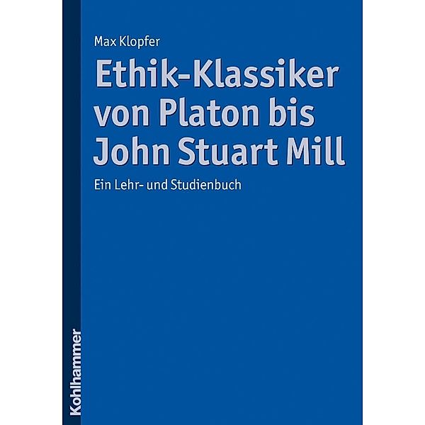 Ethik-Klassiker von Platon bis John Stuart Mill, Max Klopfer