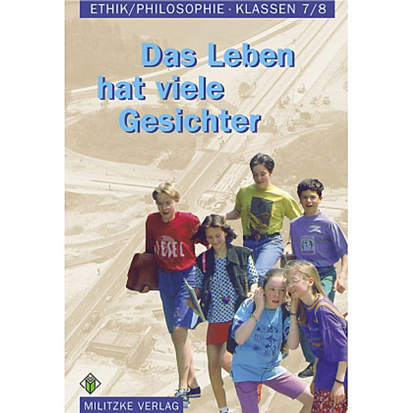 Ethik / Philosophie, Sekundarstufe I Sachsen-Anhalt: Ethik Sekundarstufen I und II / Das Leben hat viele Gesichter, Barbara Brüning