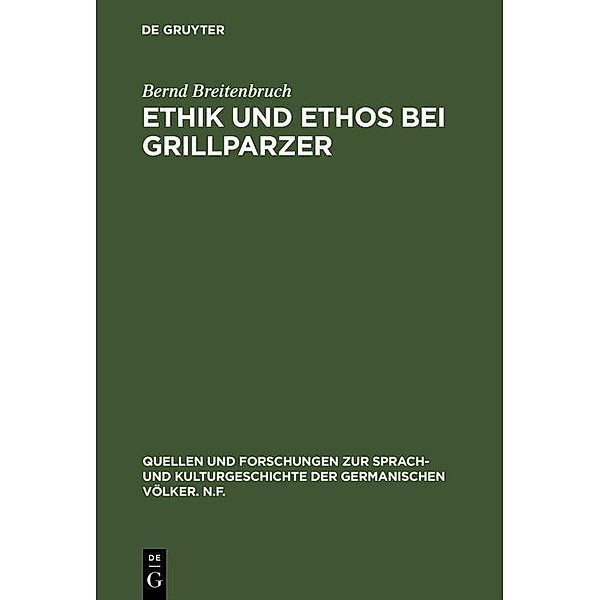 Ethik und Ethos bei Grillparzer / Quellen und Forschungen zur Sprach- und Kulturgeschichte der germanischen Völker. N.F. Bd.18, Bernd Breitenbruch
