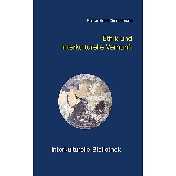Ethik und interkulturelle Vernunft / Interkulturelle Bibliothek Bd.121, Rainer E Zimmermann