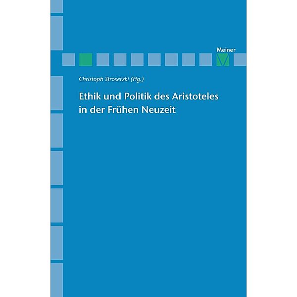 Ethik und Politik des Aristoteles in der Frühen Neuzeit / Archiv für Begriffsgeschichte, Sonderhefte Bd.12