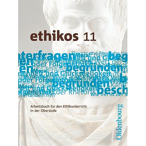 Ethikos - Arbeitsbuch für den Ethikunterricht - Bayern - Oberstufe - 11. Jahrgangsstufe, Helmut Krauß, Alexander Geist