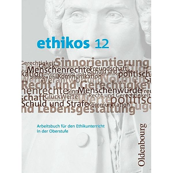 Ethikos - Arbeitsbuch für den Ethikunterricht - Bayern - Oberstufe - 12. Jahrgangsstufe, Helmut Krauß, Alexander Geist, Wolfgang Weinkauf, Rolf Roew