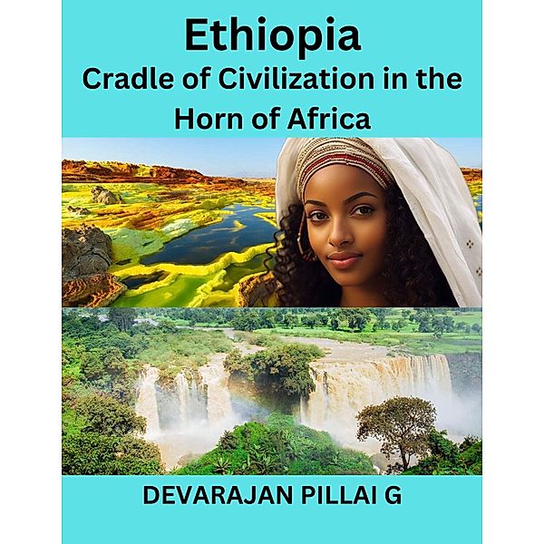 Ethiopia: Cradle of Civilization in the Horn of Africa, Devarajan Pillai G