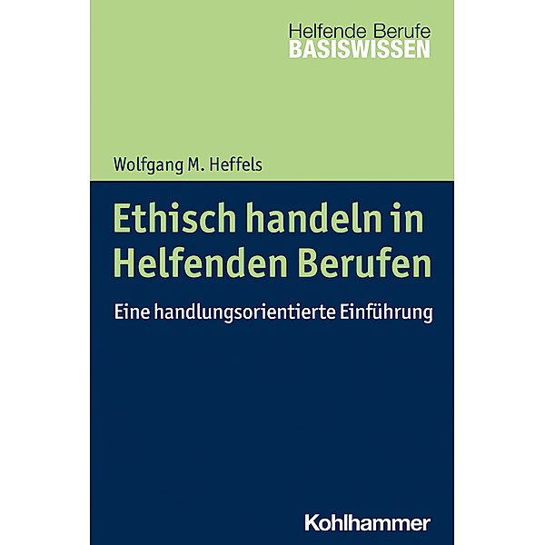 Ethisch handeln in Helfenden Berufen, Wolfgang M. Heffels