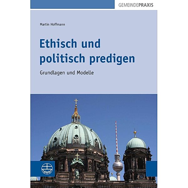 Ethisch und politisch predigen / Gemeindepraxis Bd.4, Martin Hoffmann