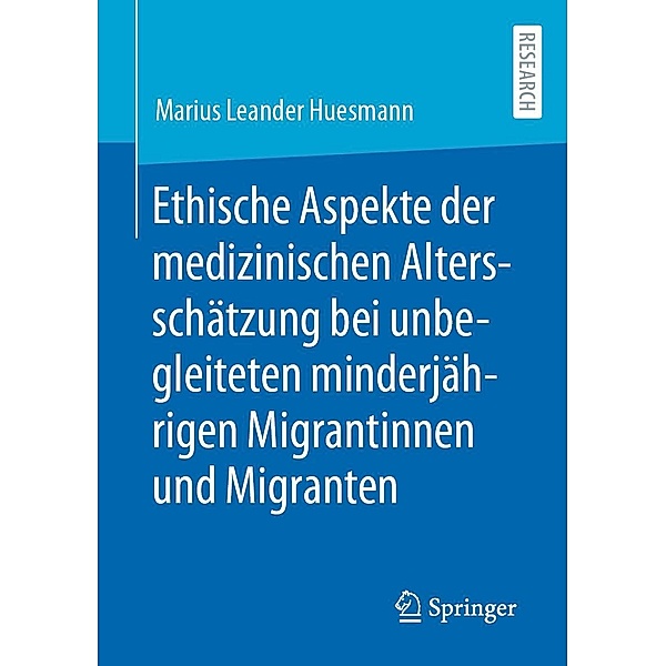 Ethische Aspekte der medizinischen Altersschätzung bei unbegleiteten minderjährigen Migrantinnen und Migranten, Marius Leander Huesmann