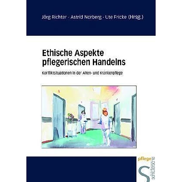 Ethische Aspekte pflegerischen Handelns, Jörg Richter, Astrid Norberg, Ute Fricke