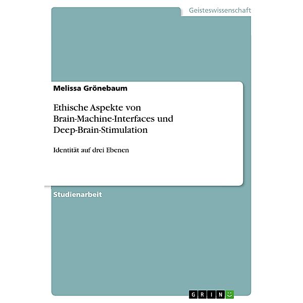 Ethische Aspekte von Brain-Machine-Interfaces und Deep-Brain-Stimulation, Melissa Grönebaum