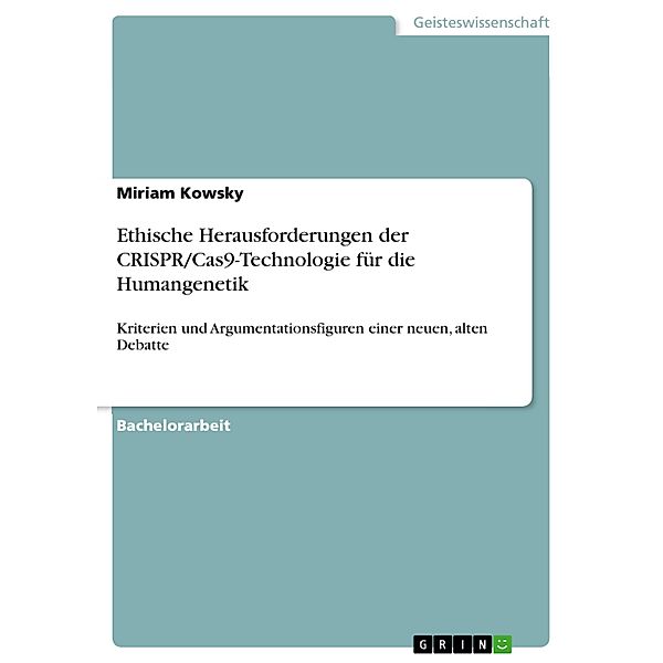 Ethische Herausforderungen der CRISPR/Cas9-Technologie für die Humangenetik, Miriam Kowsky