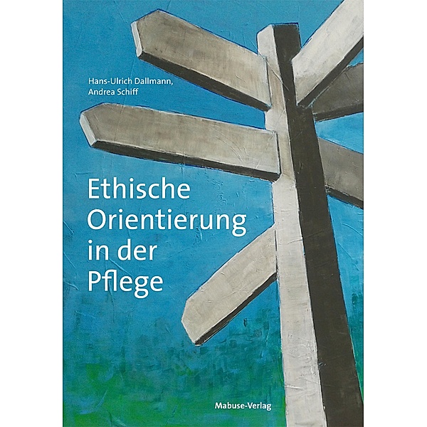 Ethische Orientierung in der Pflege, Hans-Ulrich Dallmann, Andrea Schiff