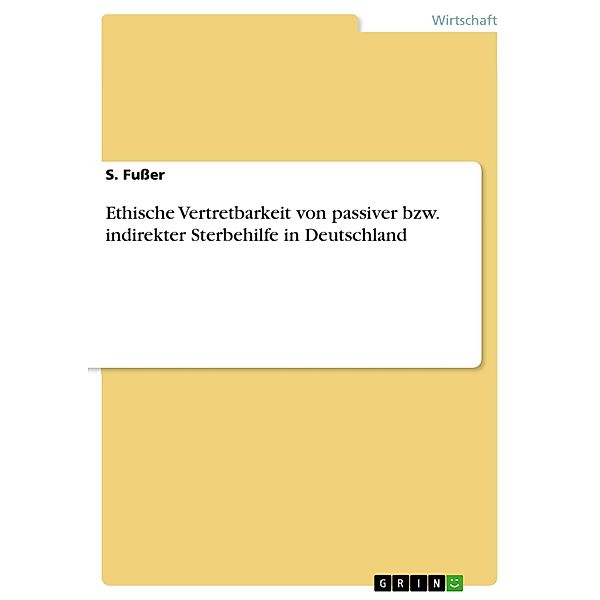 Ethische Vertretbarkeit von passiver bzw. indirekter Sterbehilfe in Deutschland, S. Fußer