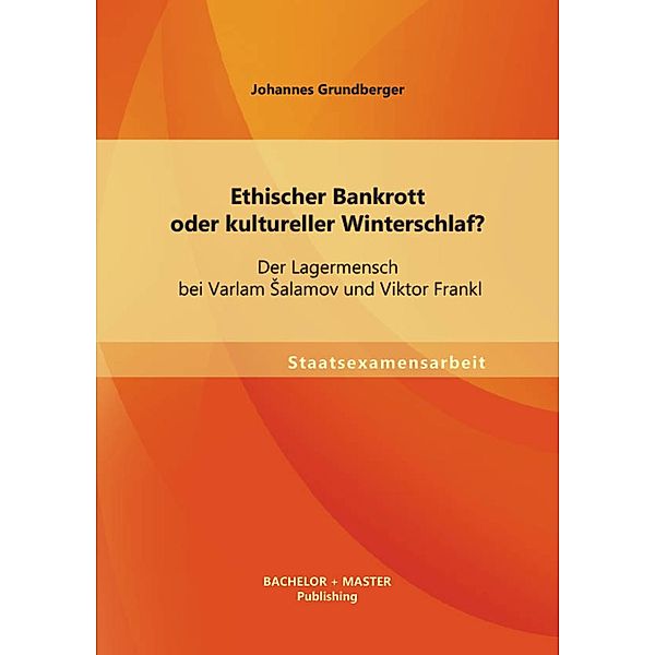 Ethischer Bankrott oder kultureller Winterschlaf? Der Lagermensch bei Varlam salamov und Viktor Frankl, Johannes Grundberger