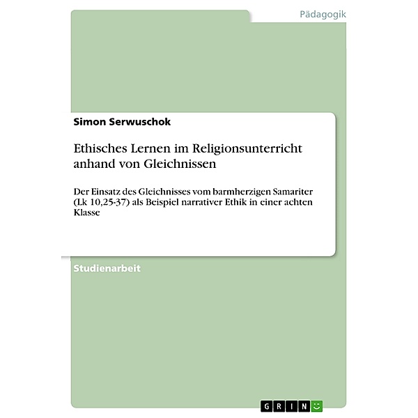 Ethisches Lernen im Religionsunterricht anhand von Gleichnissen, Simon Serwuschok
