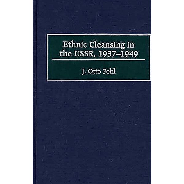 Ethnic Cleansing in the USSR, 1937-1949, J. Otto Pohl