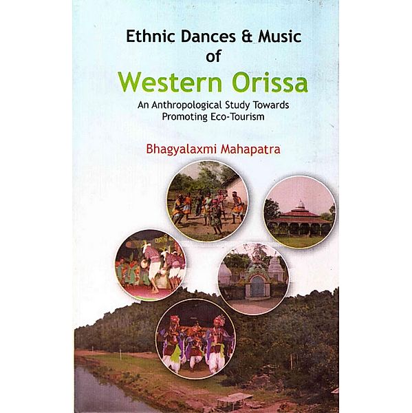 Ethnic Dances And Music Of Western Orissa An Anthropological Study Towards Promoting Eco-Tourism, Bhagyalaxmi Mahapatra