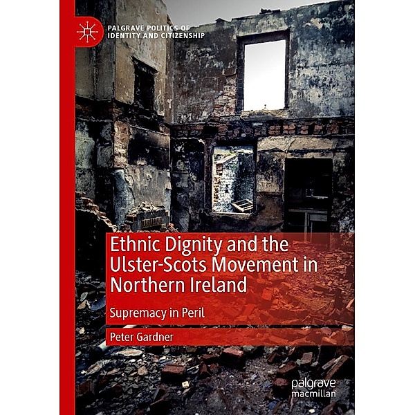 Ethnic Dignity and the Ulster-Scots Movement in Northern Ireland / Palgrave Politics of Identity and Citizenship Series, Peter Gardner