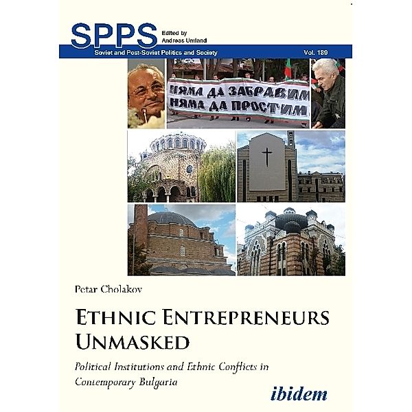 Ethnic Entrepreneurs Unmasked - Political Institutions and Ethnic Conflicts in Contemporary Bulgaria, Petar Cholakov