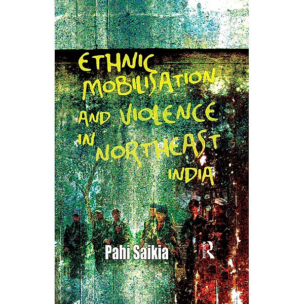 Ethnic Mobilisation and Violence in Northeast India, Pahi Saikia