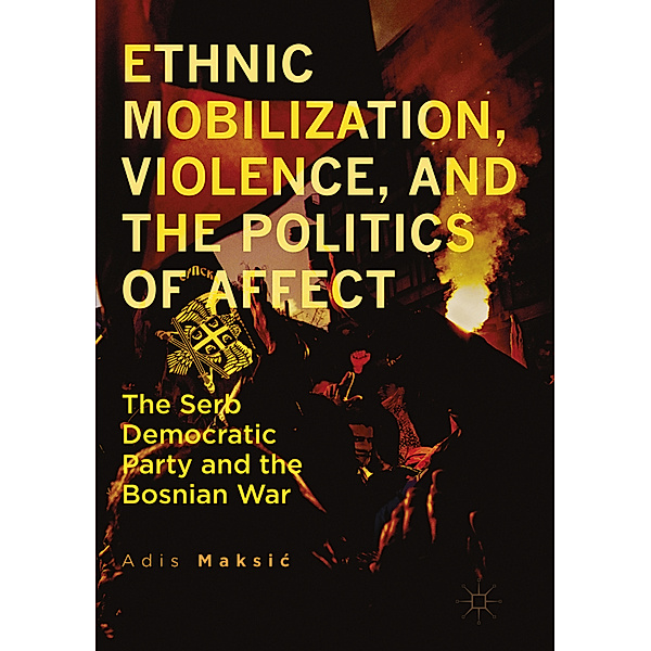 Ethnic Mobilization, Violence, and the Politics of Affect, Adis Maksic