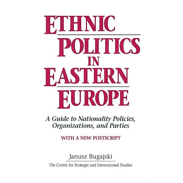 Ethnic Politics in Eastern Europe: A Guide to Nationality Policies, Organizations and Parties, Janusz Bugajski