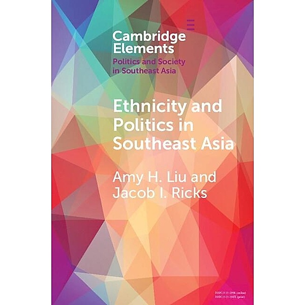 Ethnicity and Politics in Southeast Asia / Elements in Politics and Society in Southeast Asia, Amy H. Liu