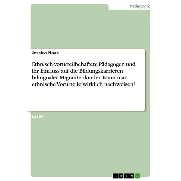 Ethnisch vorurteilbehaftete Pädagogen und ihr Einfluss auf die Bildungskarrieren bilingualer Migrantenkinder. Kann man ethnische Vorurteile wirklich nachweisen?, Jessica Haas