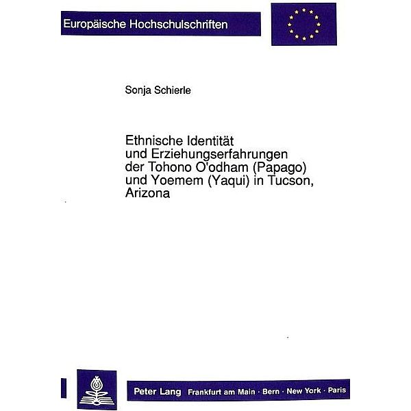 Ethnische Identität und Erziehungserfahrungen der Tohono O'odham (Papago) und Yoemem (Yaqui) in Tucson, Arizona, Sonja Schierle