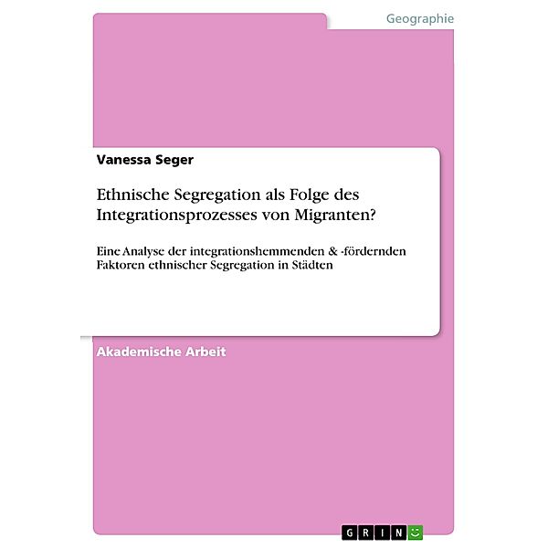 Ethnische Segregation als Folge des Integrationsprozesses von Migranten?, Vanessa Seger