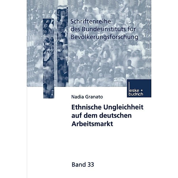 Ethnische Ungleichheit auf dem deutschen Arbeitsmarkt / Schriftenreihe des Bundesinstituts für Bevölkerungsforschung BIB Bd.33, Nadia Granato