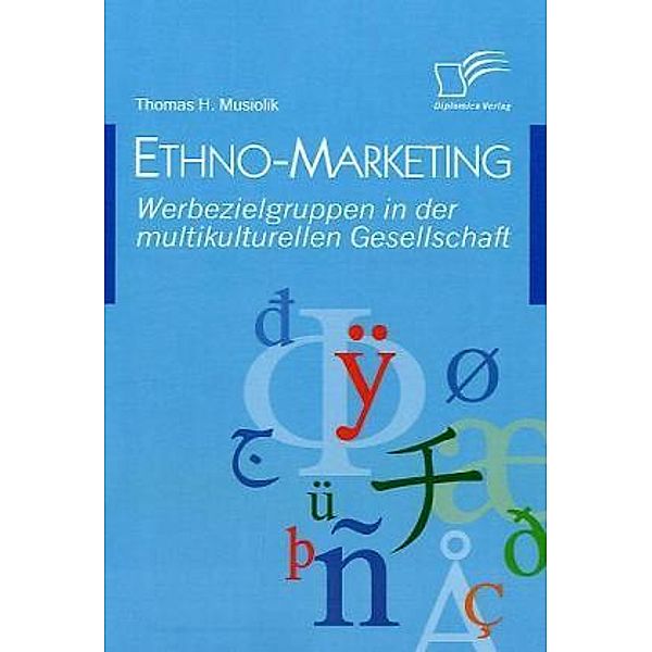 Ethno-Marketing: Werbezielgruppen in der multikulturellen Gesellschaft, Thomas H. Musiolik