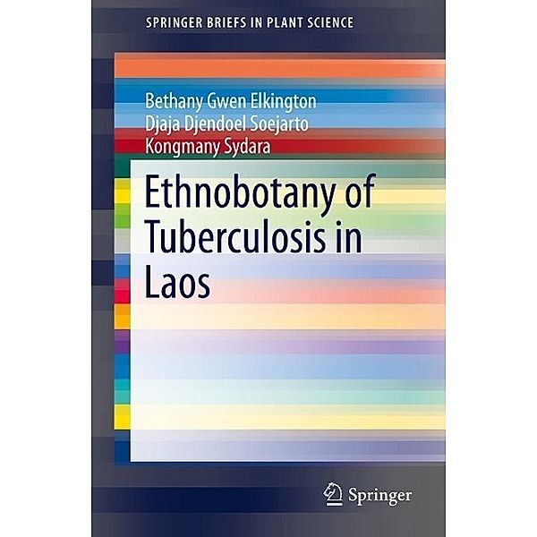 Ethnobotany of Tuberculosis in Laos / SpringerBriefs in Plant Science, Bethany Gwen Elkington, Djaja Djendoel Soejarto, Kongmany Sydara