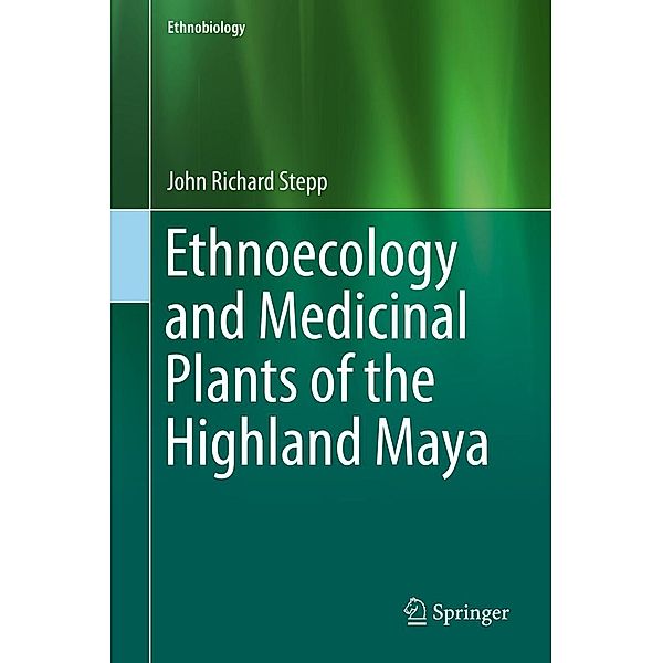 Ethnoecology and Medicinal Plants of the Highland Maya / Ethnobiology, John Richard Stepp