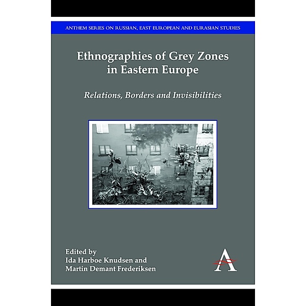 Ethnographies of Grey Zones in Eastern Europe / Anthem Series on Russian, East European and Eurasian Studies