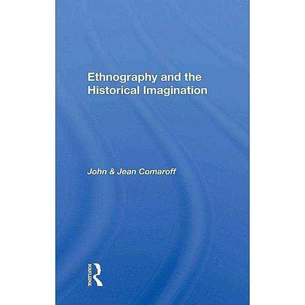 Ethnography And The Historical Imagination, John Comaroff, Jean Comaroff