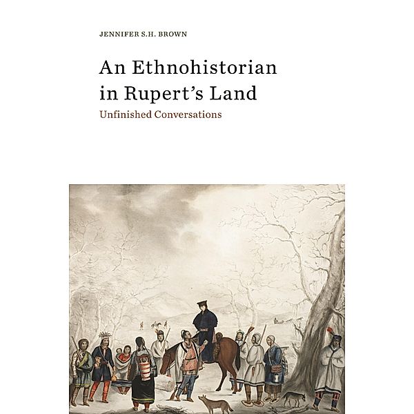 Ethnohistorian in Rupert's Land, Jennifer S. H. Brown