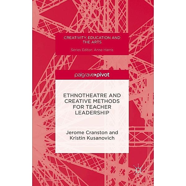 Ethnotheatre and Creative Methods for Teacher Leadership / Creativity, Education and the Arts, Jerome Cranston, Kristin Kusanovich